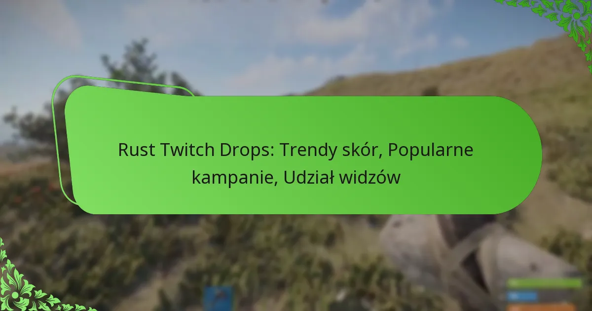 Rust Twitch Drops: Trendy skór, Popularne kampanie, Udział widzów
