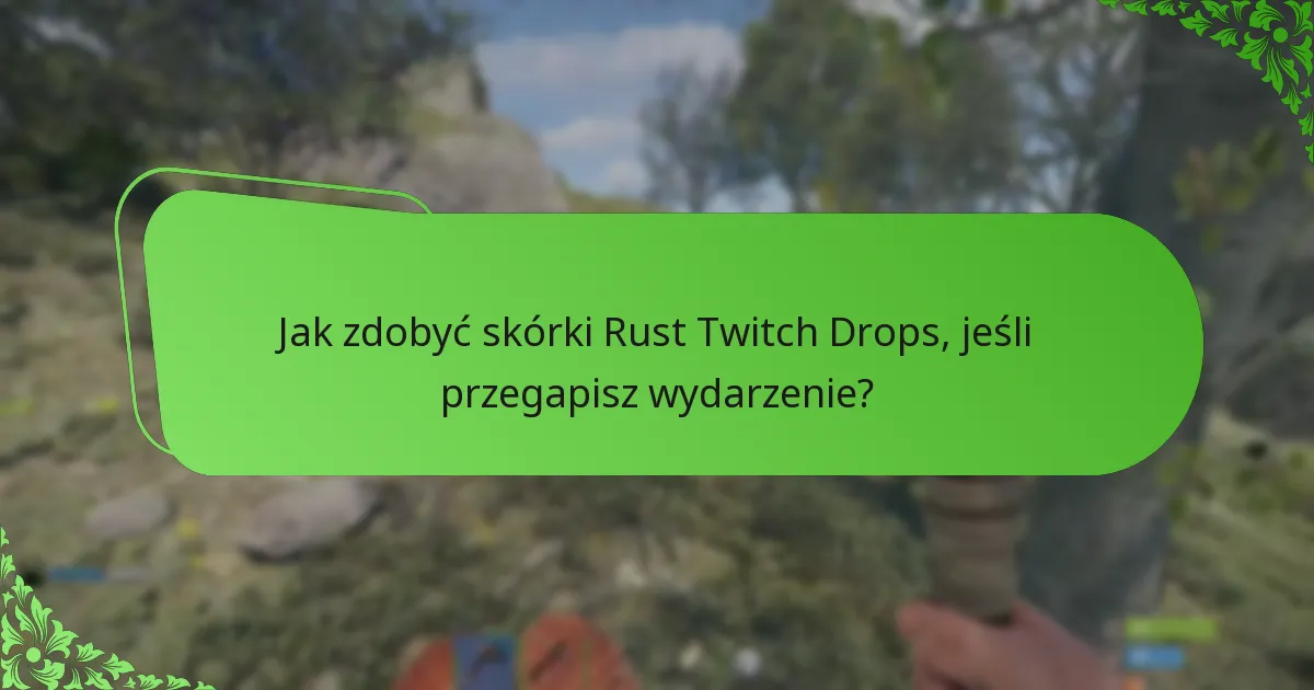 Jakie są najważniejsze wydarzenia z ostatnich Rust Twitch Drops?