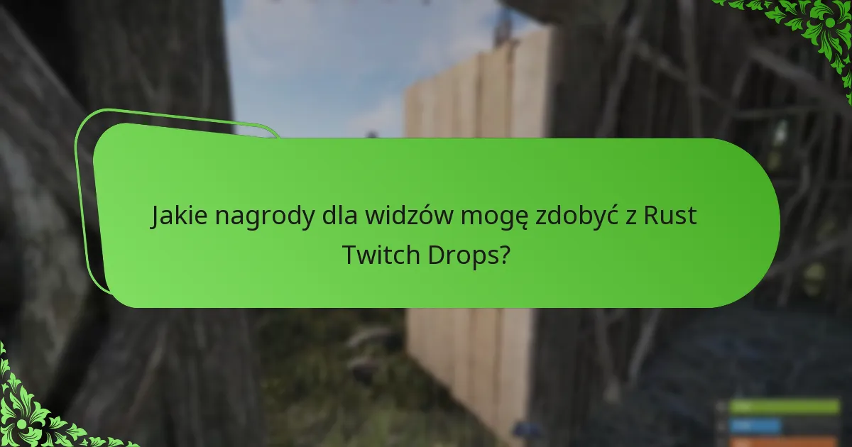 Jakie nagrody dla widzów mogę zdobyć z Rust Twitch Drops?