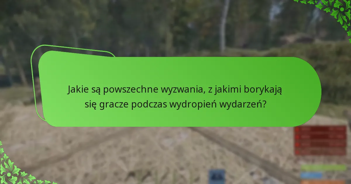 Jakie są powszechne wyzwania, z jakimi borykają się gracze podczas wydropień wydarzeń?