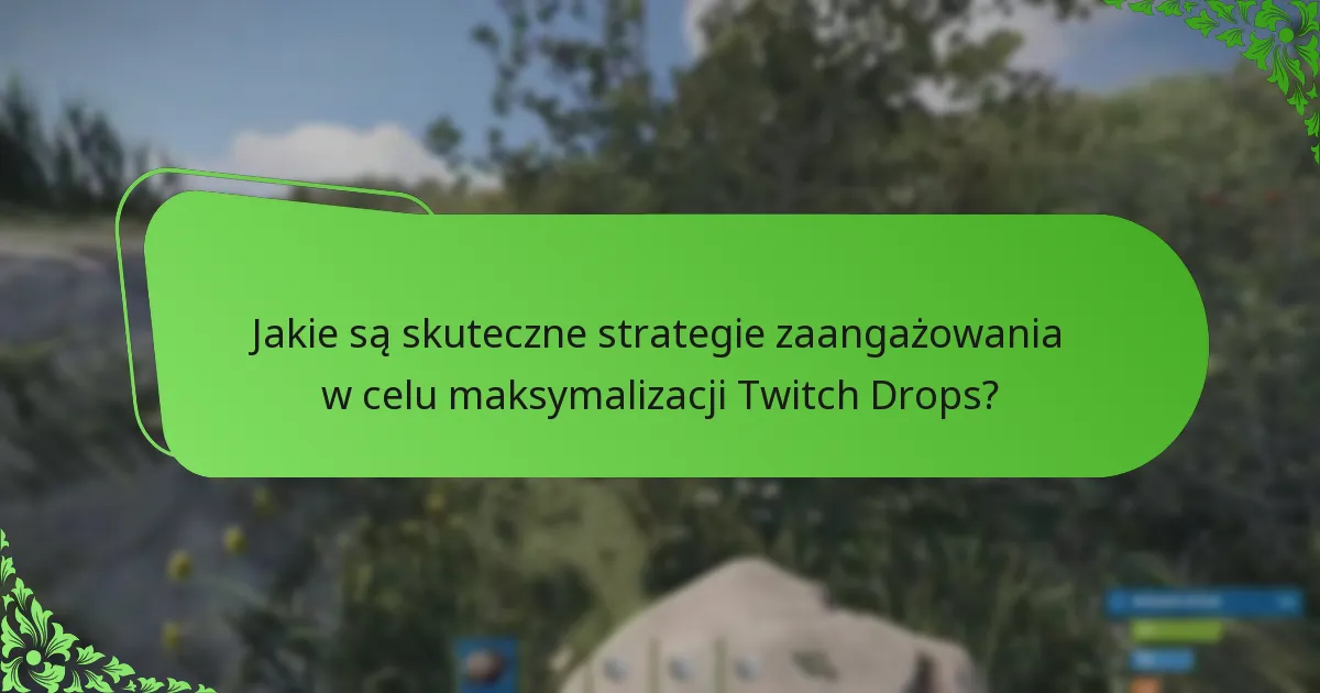 Jakie są skuteczne strategie zaangażowania w celu maksymalizacji Twitch Drops?